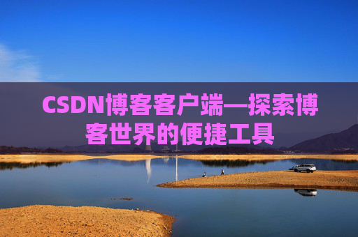 CSDN博客客户端—探索博客世界的便捷工具